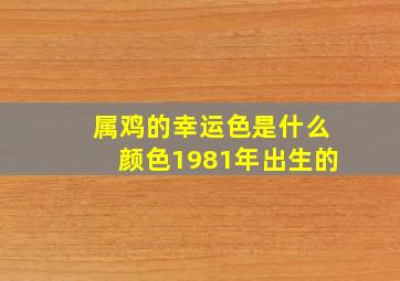 属鸡的幸运色是什么颜色1981年出生的