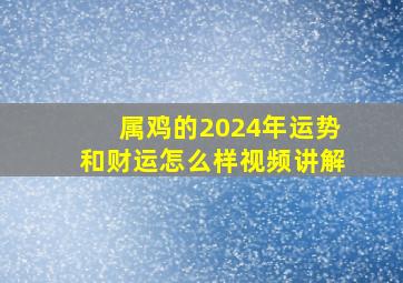 属鸡的2024年运势和财运怎么样视频讲解