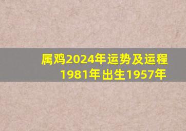 属鸡2024年运势及运程1981年出生1957年