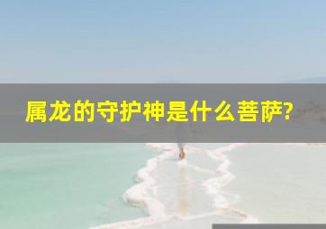 属龙的守护神是什么菩萨?