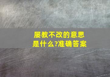 屡教不改的意思是什么?准确答案