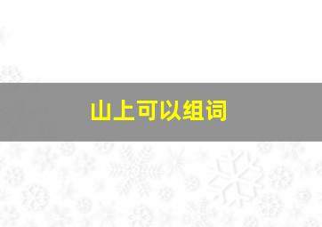 山上可以组词