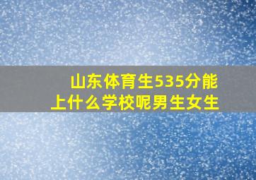 山东体育生535分能上什么学校呢男生女生