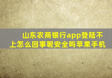 山东农商银行app登陆不上怎么回事呢安全吗苹果手机