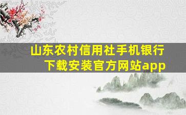 山东农村信用社手机银行下载安装官方网站app