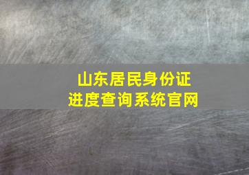 山东居民身份证进度查询系统官网