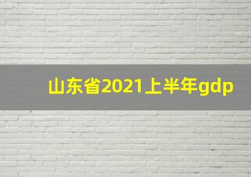 山东省2021上半年gdp