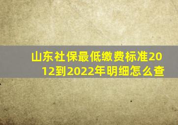 山东社保最低缴费标准2012到2022年明细怎么查