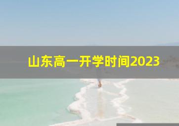 山东高一开学时间2023