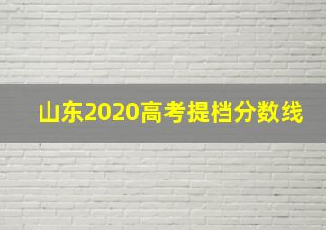 山东2020高考提档分数线