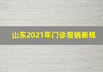 山东2021年门诊报销新规