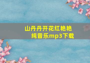 山丹丹开花红艳艳纯音乐mp3下载