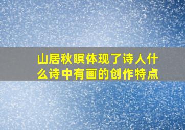 山居秋暝体现了诗人什么诗中有画的创作特点