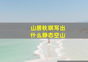 山居秋暝写出什么静态空山