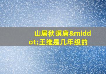 山居秋暝唐·王维是几年级的