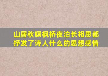 山居秋暝枫桥夜泊长相思都抒发了诗人什么的思想感情