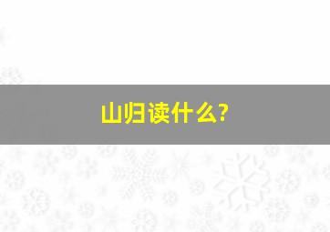 山归读什么?