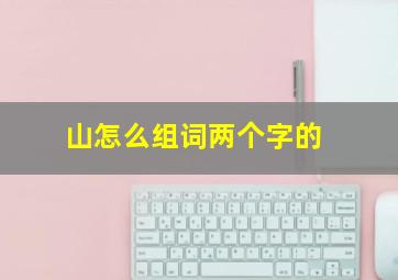 山怎么组词两个字的