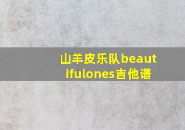 山羊皮乐队beautifulones吉他谱