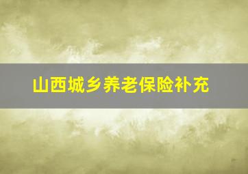 山西城乡养老保险补充