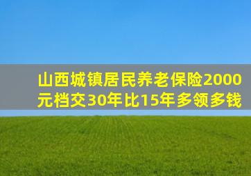 山西城镇居民养老保险2000元档交30年比15年多领多钱