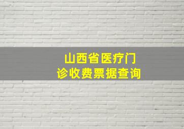 山西省医疗门诊收费票据查询