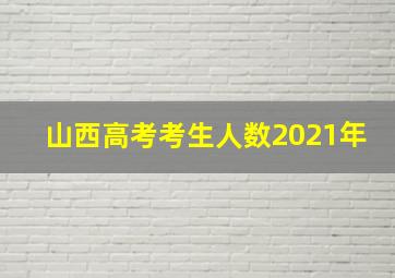 山西高考考生人数2021年