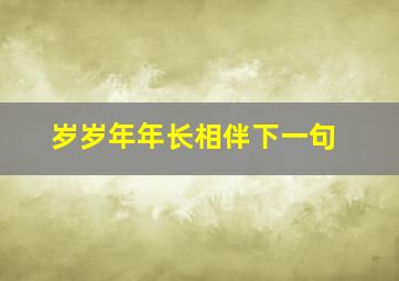 岁岁年年长相伴下一句