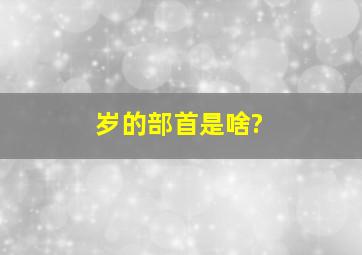 岁的部首是啥?