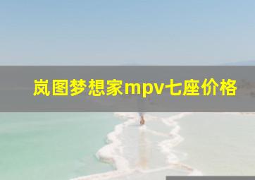 岚图梦想家mpv七座价格