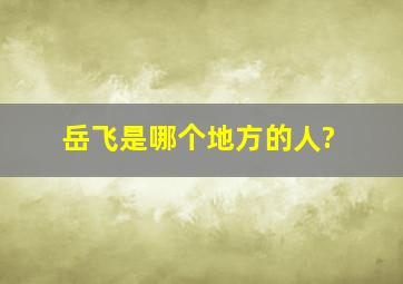 岳飞是哪个地方的人?