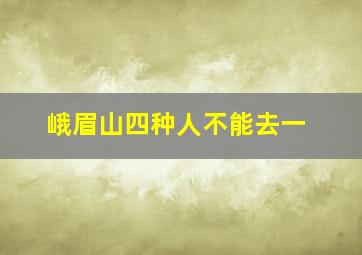 峨眉山四种人不能去一