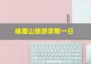 峨眉山旅游攻略一日