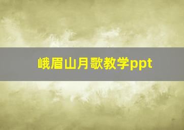 峨眉山月歌教学ppt