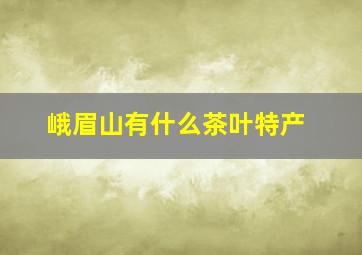 峨眉山有什么茶叶特产