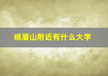 峨眉山附近有什么大学