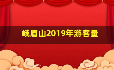 峨眉山2019年游客量