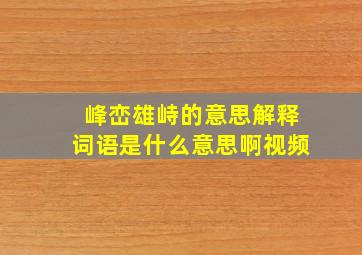 峰峦雄峙的意思解释词语是什么意思啊视频