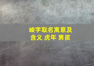 峻字取名寓意及含义 虎年 男孩