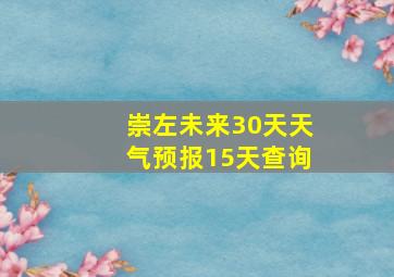 崇左未来30天天气预报15天查询