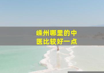 嵊州哪里的中医比较好一点