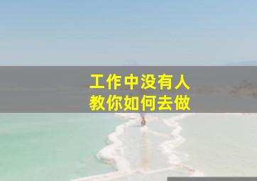 工作中没有人教你如何去做