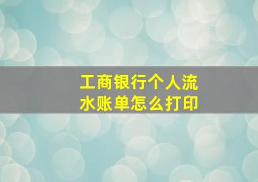 工商银行个人流水账单怎么打印