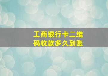 工商银行卡二维码收款多久到账