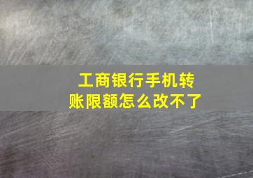 工商银行手机转账限额怎么改不了