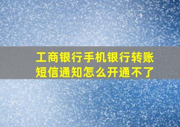 工商银行手机银行转账短信通知怎么开通不了