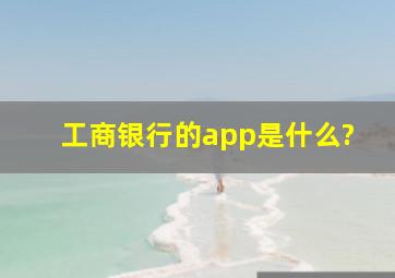 工商银行的app是什么?