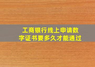 工商银行线上申请数字证书要多久才能通过