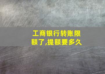 工商银行转账限额了,提额要多久