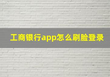 工商银行app怎么刷脸登录